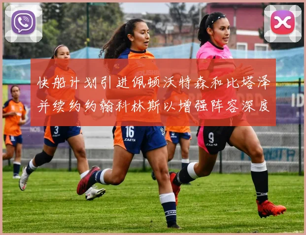 快船计划引进佩顿沃特森和比塔泽并续约约翰科林斯以增强阵容深度